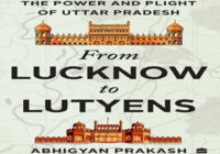 FROM LUCKNOW TO LUTYENS: THE POWER AND PLIGHT OF UTTAR PRADESH by Abhigyan Prakash